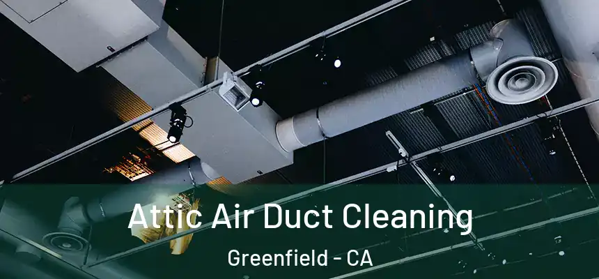  Attic Air Duct Cleaning Greenfield - CA