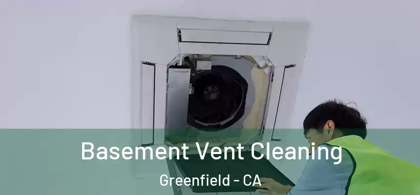  Basement Vent Cleaning Greenfield - CA