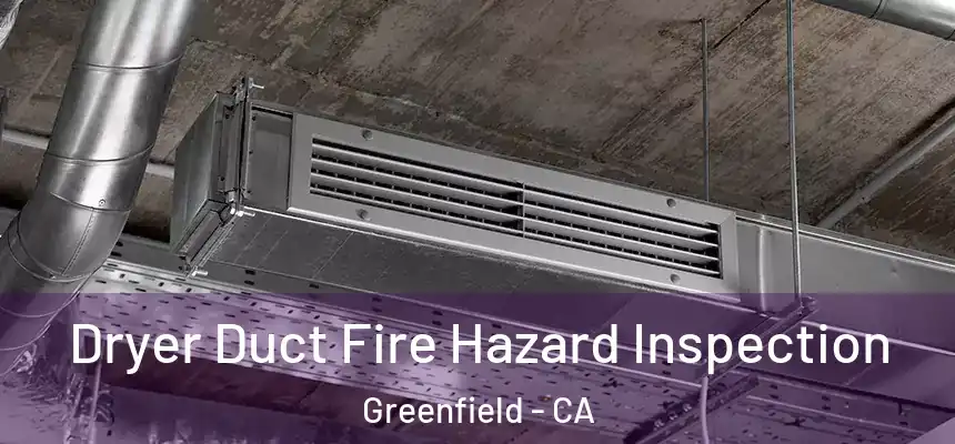  Dryer Duct Fire Hazard Inspection Greenfield - CA