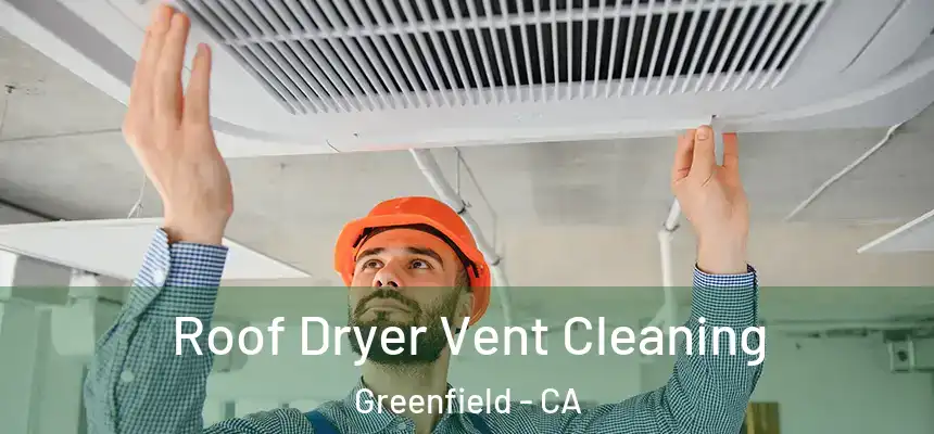  Roof Dryer Vent Cleaning Greenfield - CA